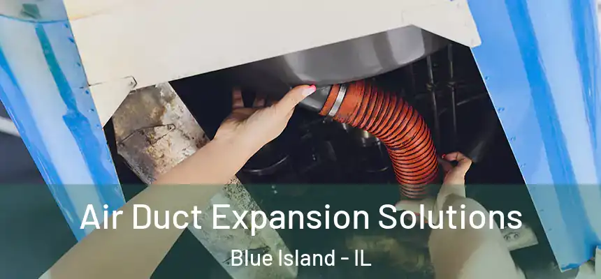 Air Duct Expansion Solutions Blue Island - IL