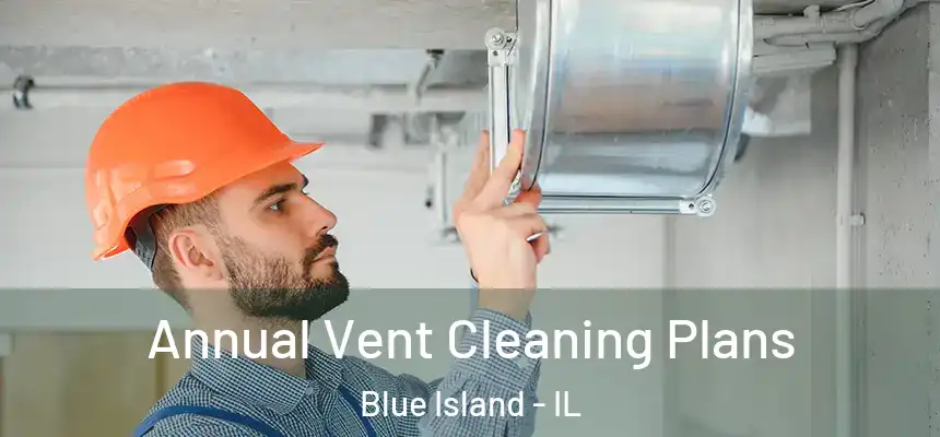  Annual Vent Cleaning Plans Blue Island - IL