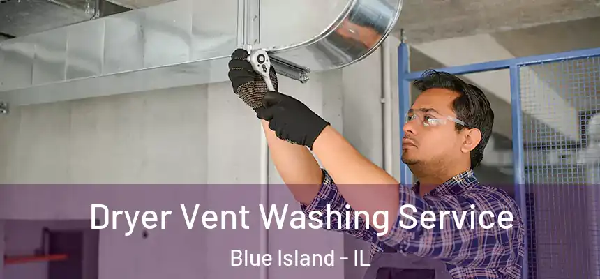 Dryer Vent Washing Service Blue Island - IL