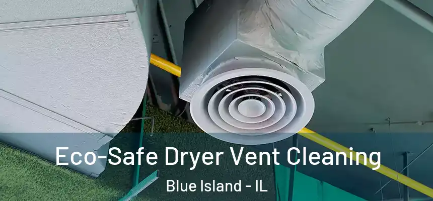 Eco-Safe Dryer Vent Cleaning Blue Island - IL