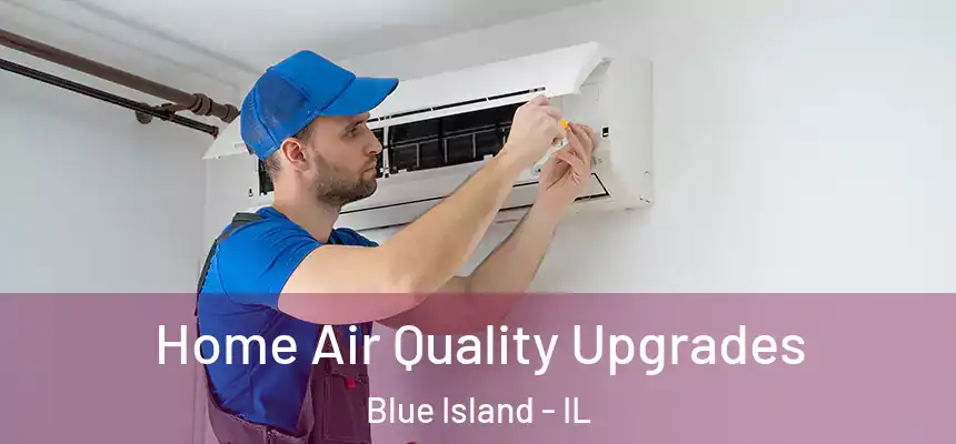  Home Air Quality Upgrades Blue Island - IL