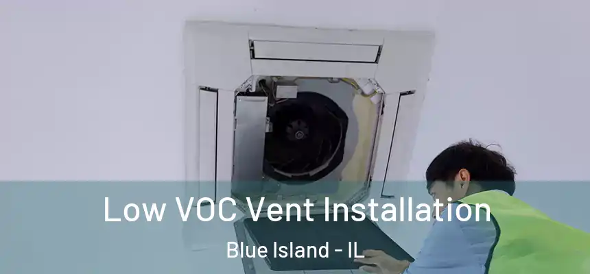  Low VOC Vent Installation Blue Island - IL