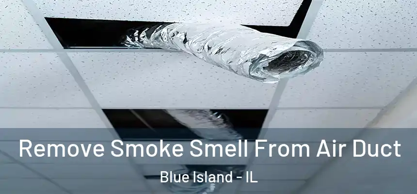 Remove Smoke Smell From Air Duct Blue Island - IL