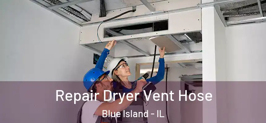 Repair Dryer Vent Hose Blue Island - IL